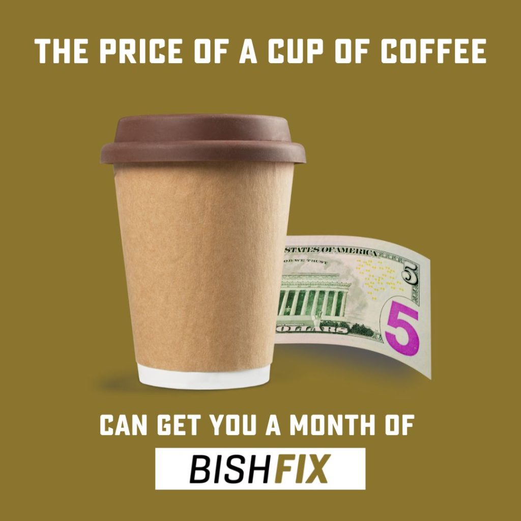 cup of coffee with $5 bill- text "The price of cup of coffee can get you a month of BishFix"