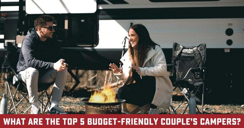 couple sitting outside their camper in front of a campfire with text, "What are the top 5 budget-friendly couple's campers?"